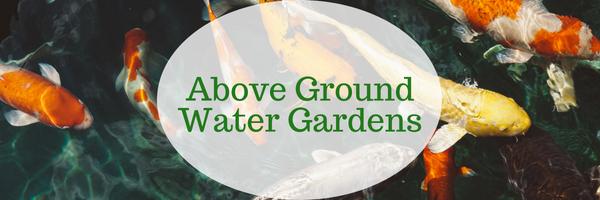 Above Ground Water Gardens